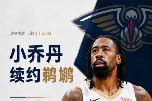 人脉方面！Haynes报道：38岁小乔丹与鹈鹕续约，迎接生涯第19季！