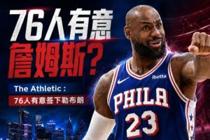 又一场争夺战开启！记者透露：76人也想签下勒布朗·詹姆斯！