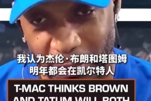 麦迪：布朗与塔图姆明年有望留绿军，前提是解决好问题